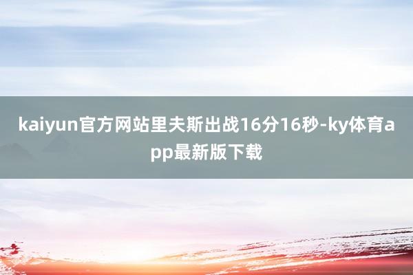 kaiyun官方网站里夫斯出战16分16秒-ky体育app最新版下载