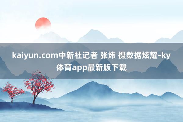 kaiyun.com　中新社记者 张炜 摄数据炫耀-ky体育app最新版下载