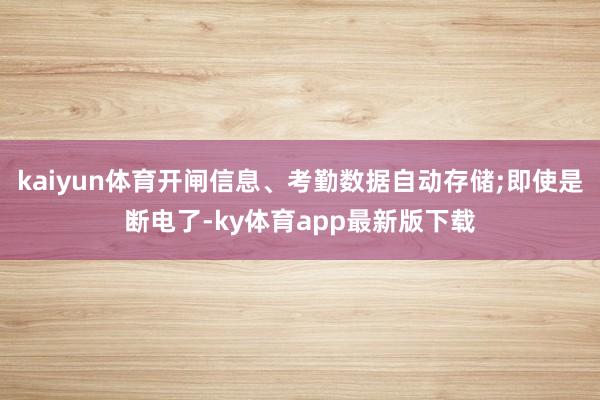 kaiyun体育开闸信息、考勤数据自动存储;即使是断电了-ky体育app最新版下载