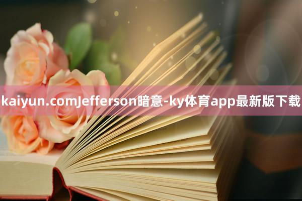 kaiyun.com　　Jefferson暗意-ky体育app最新版下载