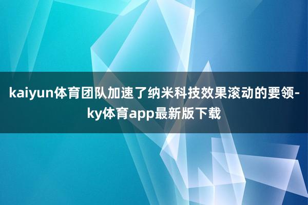 kaiyun体育团队加速了纳米科技效果滚动的要领-ky体育app最新版下载