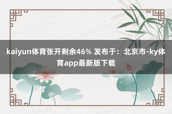 kaiyun体育张开剩余46% 发布于：北京市-ky体育app最新版下载