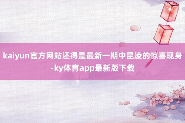 kaiyun官方网站还得是最新一期中昆凌的惊喜现身-ky体育app最新版下载